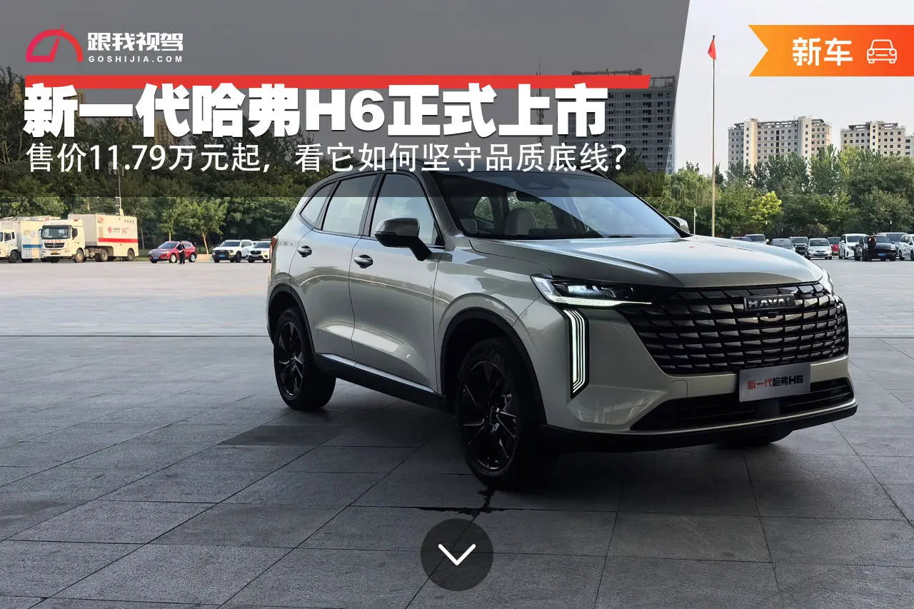 售价11.79万元起!新一代哈弗H6正经上市 看它怎样遵从品性底线