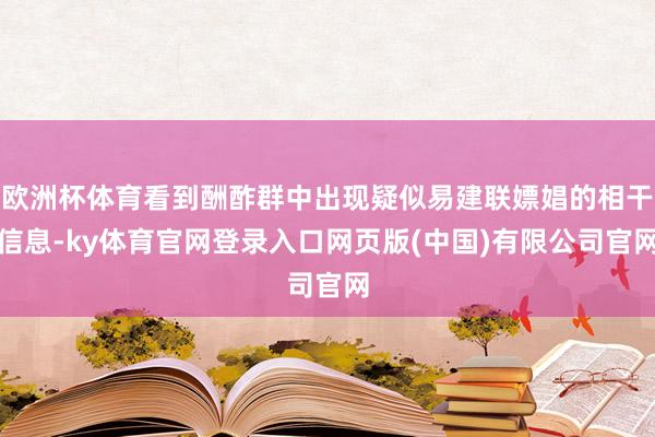 欧洲杯体育看到酬酢群中出现疑似易建联嫖娼的相干信息-ky体育官网登录入口网页版(中国)有限公司官网