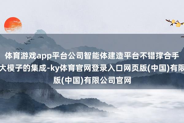 体育游戏app平台公司智能体建造平台不错撑合手多种主流大模子的集成-ky体育官网登录入口网页版(中国)有限公司官网