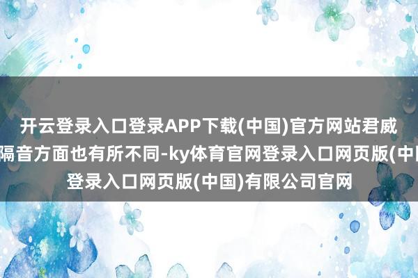 开云登录入口登录APP下载(中国)官方网站君威和凯好意思瑞在隔音方面也有所不同-ky体育官网登录入口网页版(中国)有限公司官网