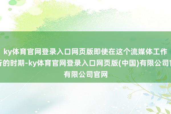 ky体育官网登录入口网页版即使在这个流媒体工作盛行的时期-ky体育官网登录入口网页版(中国)有限公司官网